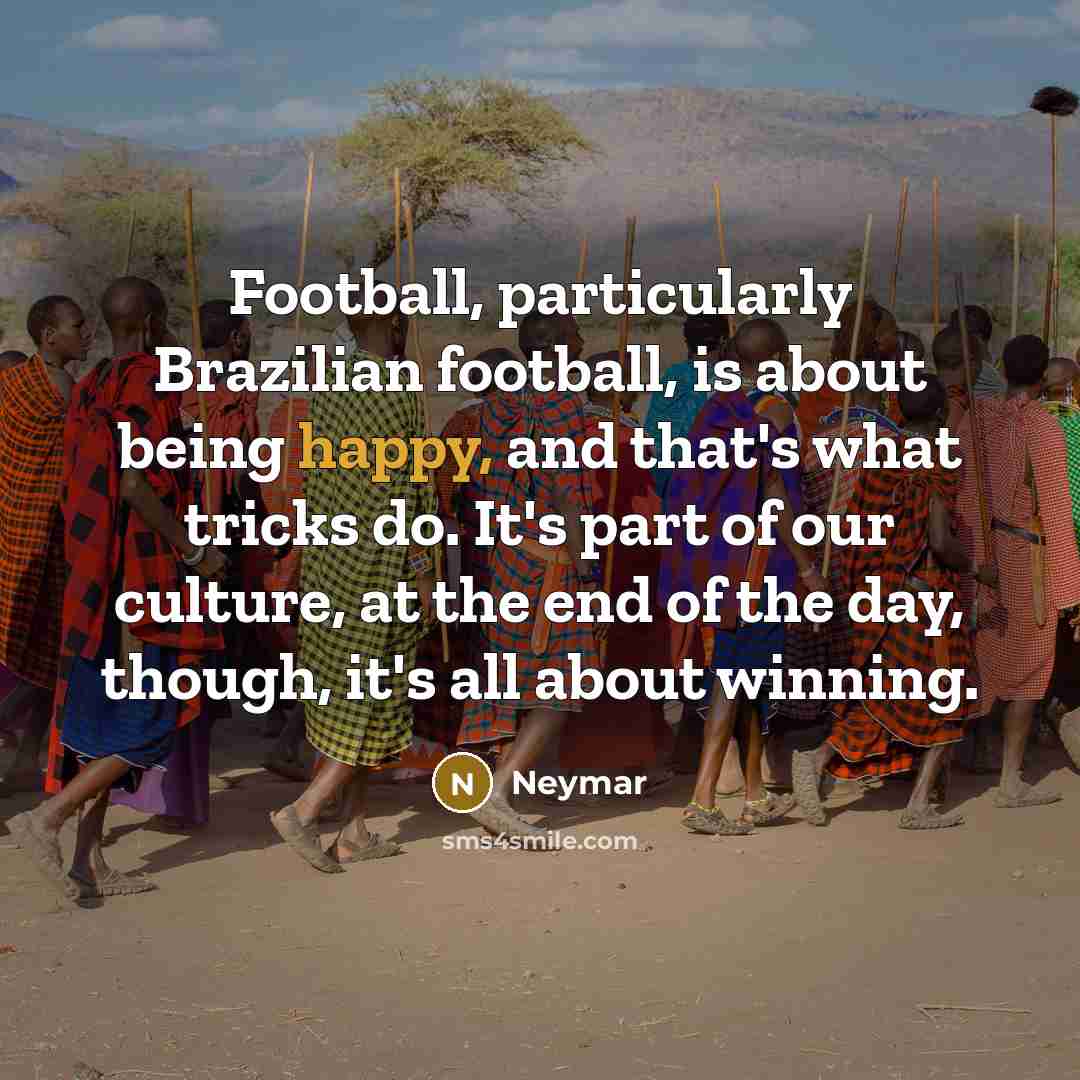 “Football, particularly Brazilian football, is about being happy, and that's…” quote by Neymar