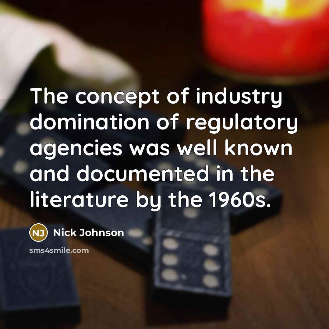 “The concept of industry domination of regulatory agencies was well…” quote by Nick Johnson