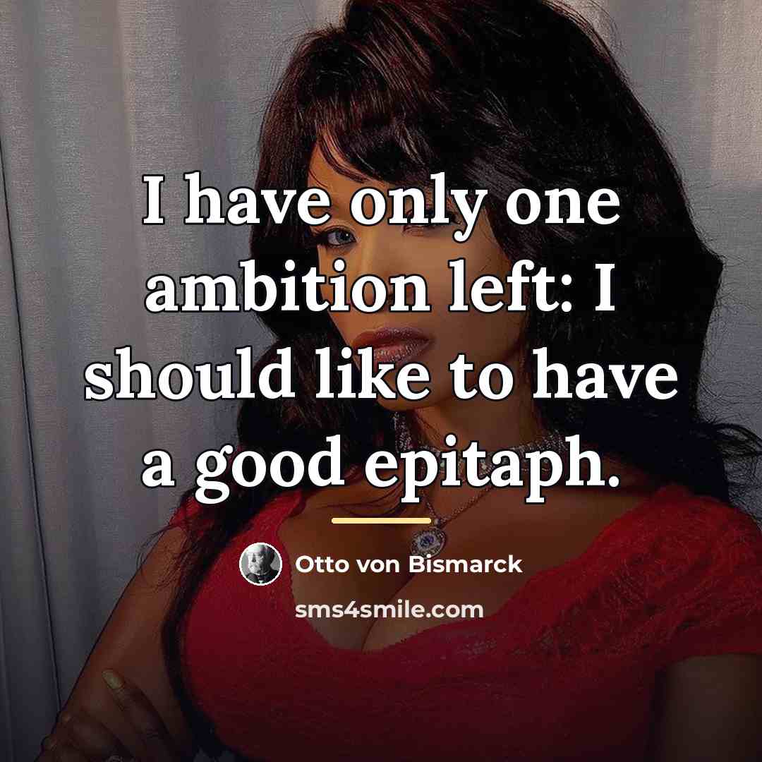“I have only one ambition left: I should like to…” quote by Otto von Bismarck