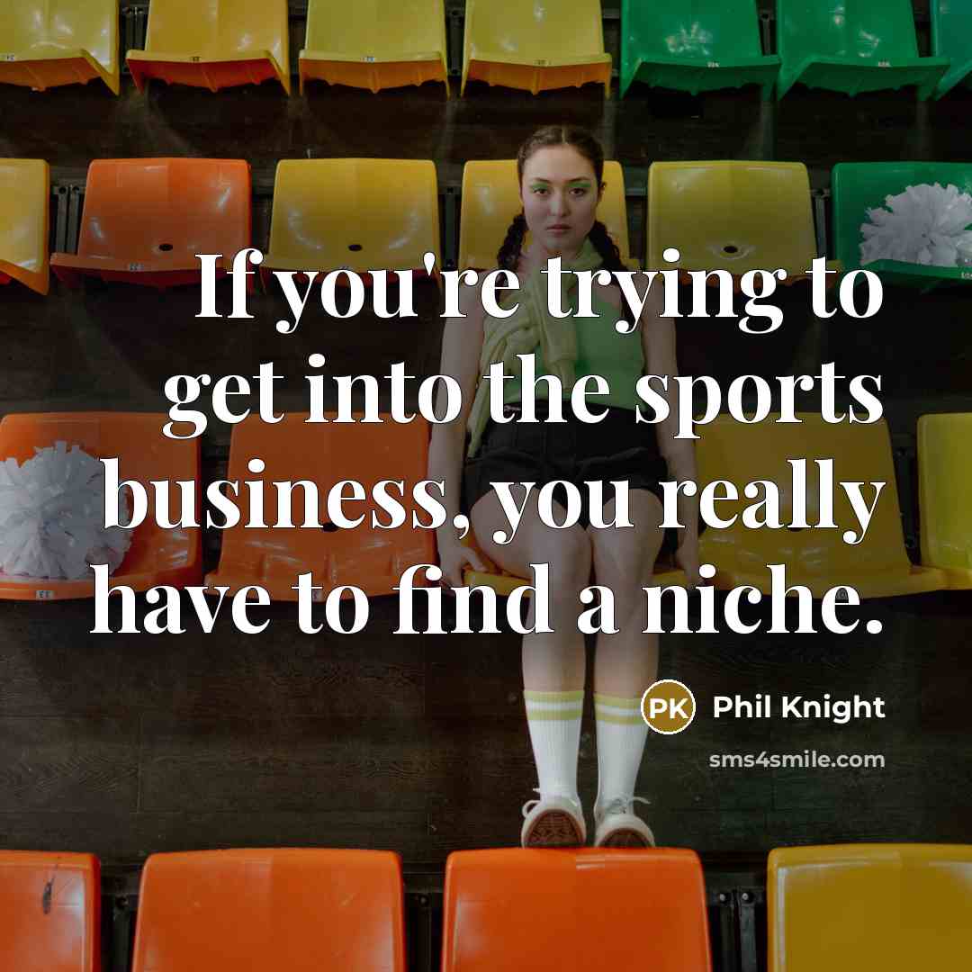 “If you're trying to get into the sports business, you…” quote by Phil Knight