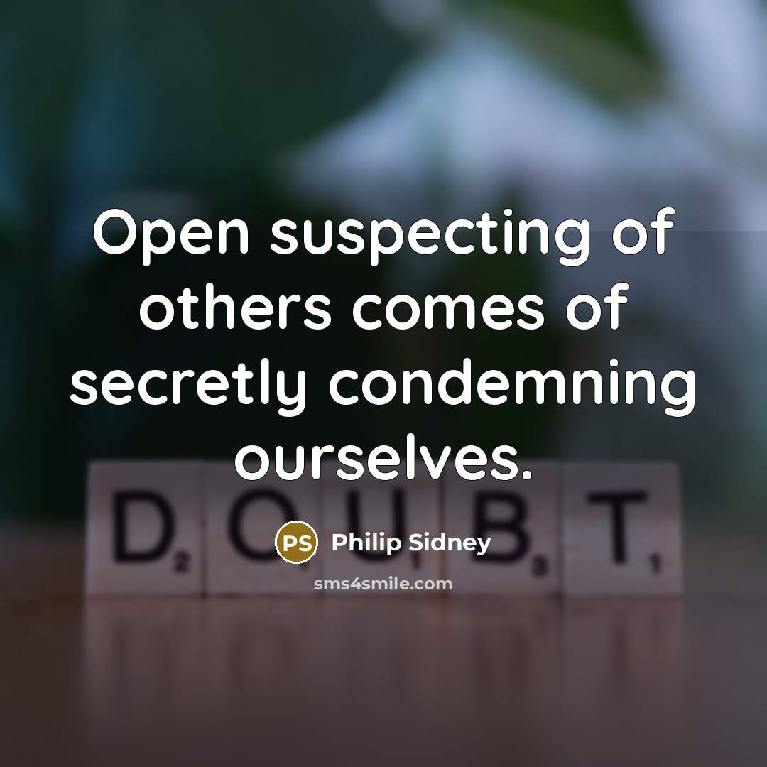“Open suspecting of others comes of secretly condemning ourselves.…” quote by Philip Sidney