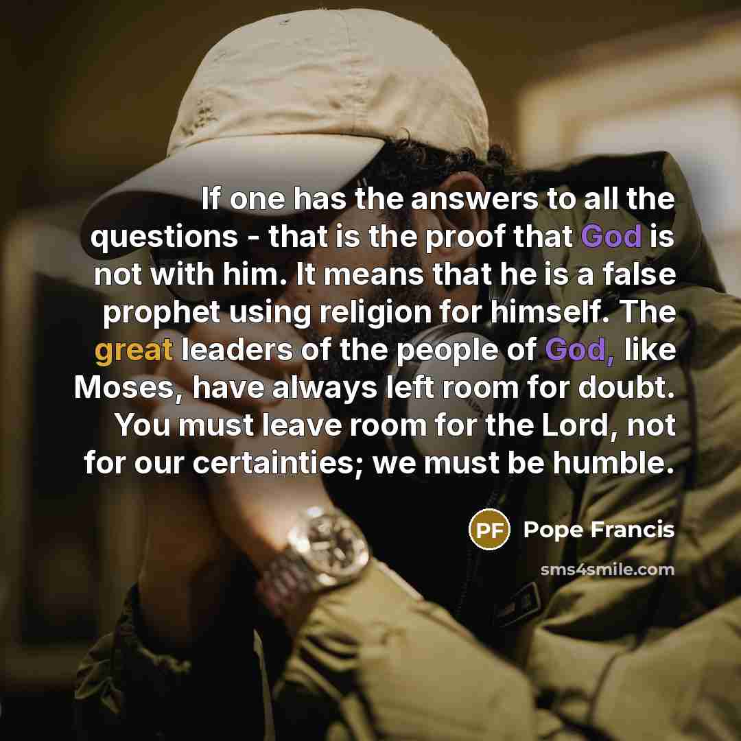 “If one has the answers to all the questions -…” quote by Pope Francis