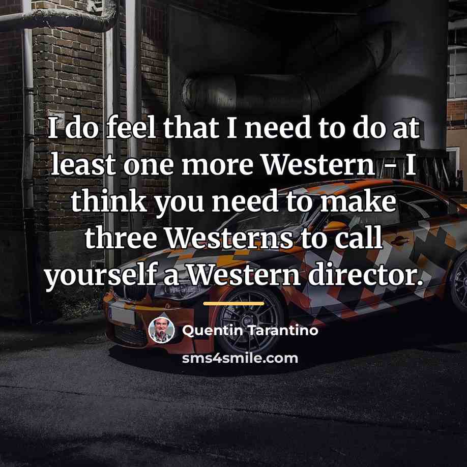 “I do feel that I need to do at least…” quote by Quentin Tarantino