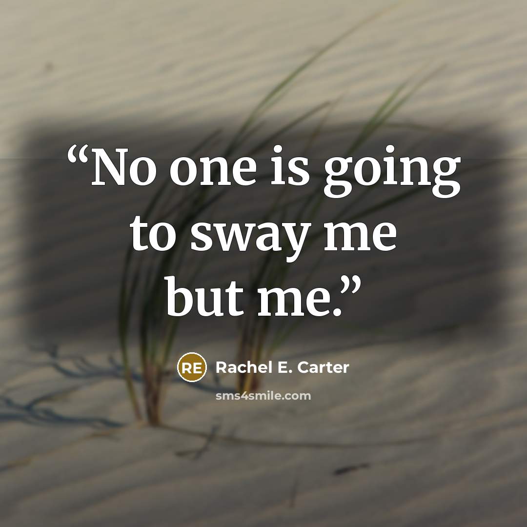 “No one is going to sway me but me.” quote by Rachel E. Carter