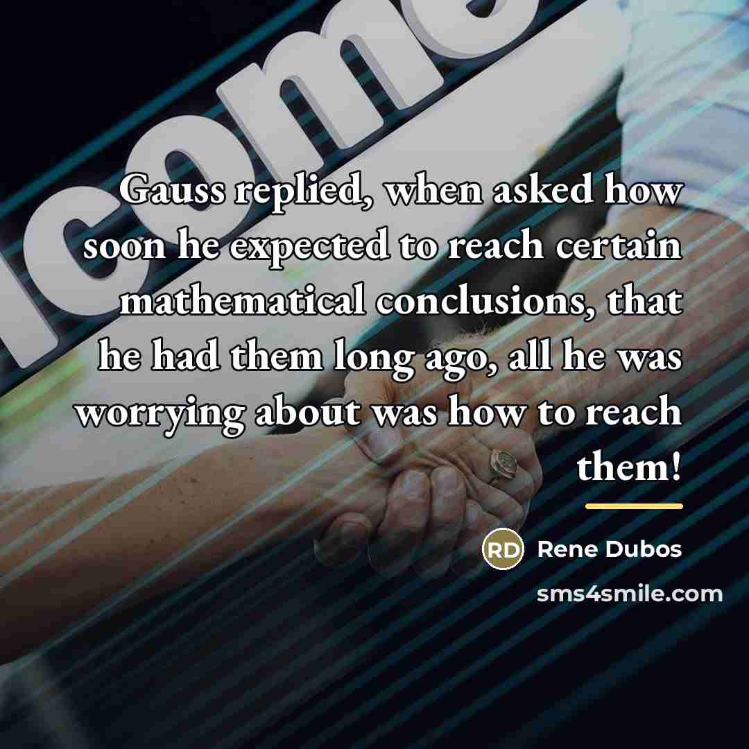 “Gauss replied, when asked how soon he expected to reach…” quote by Rene Dubos