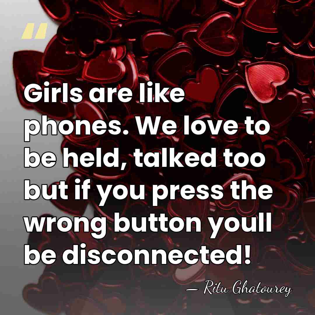 Girls are like phones. We love to be held, talked too but&hellip; - Ritu Ghatourey