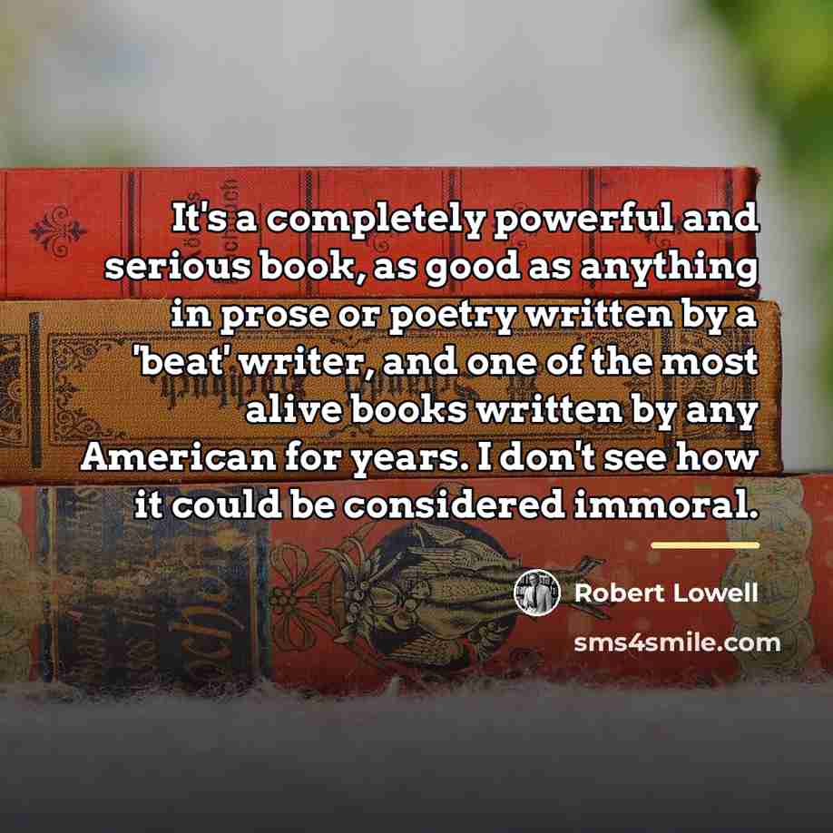 “It's a completely powerful and serious book, as good as…” quote by Robert Lowell