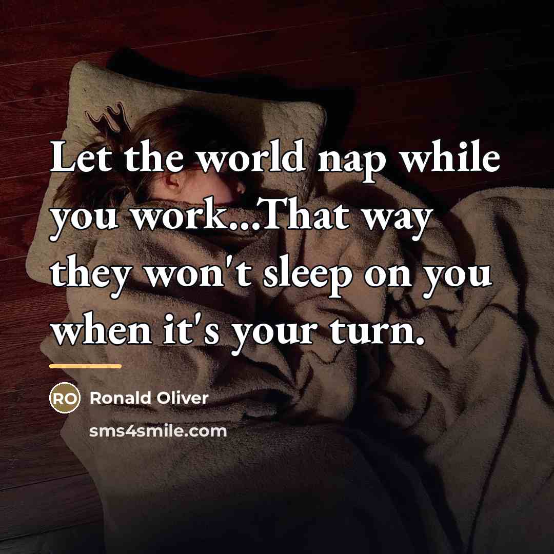 “Let the world nap while you work...That way they won't…” quote by Ronald Oliver