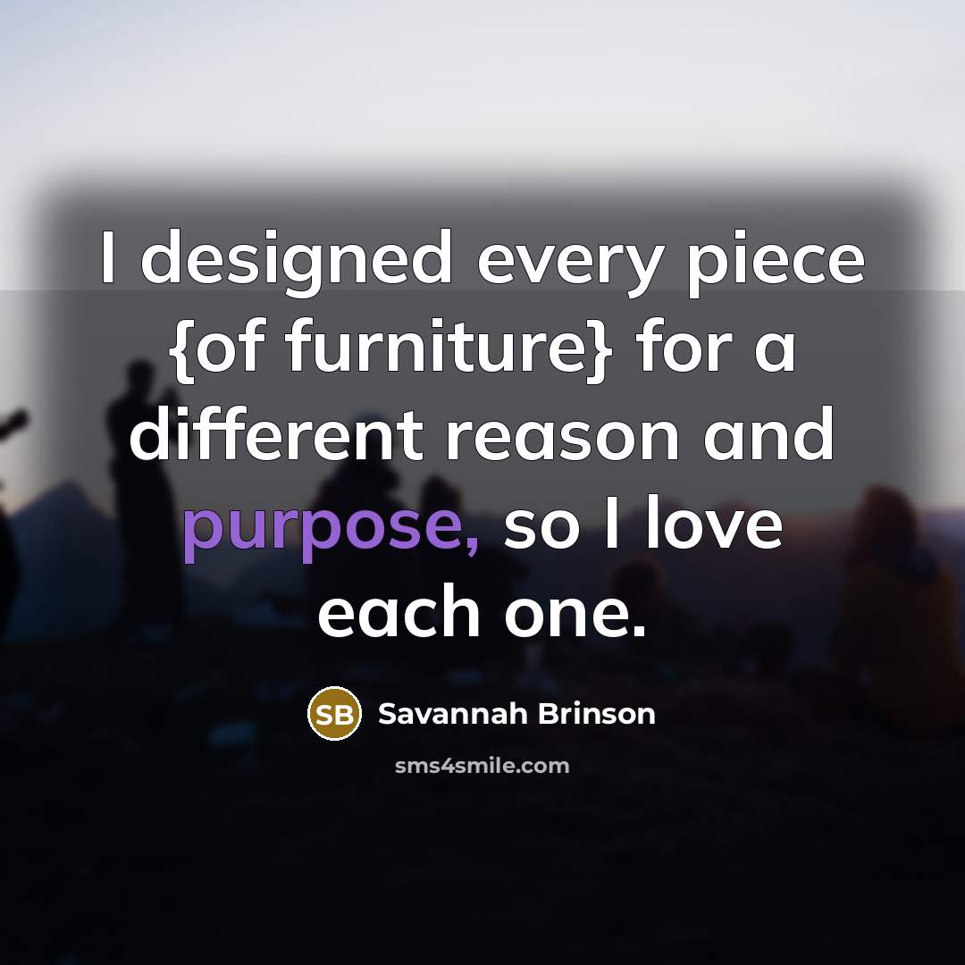 “I designed every piece {of furniture} for a different reason…” quote by Savannah Brinson
