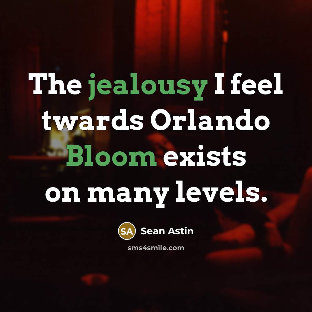 “The jealousy I feel twards Orlando Bloom exists on many levels.” quote by Sean Astin