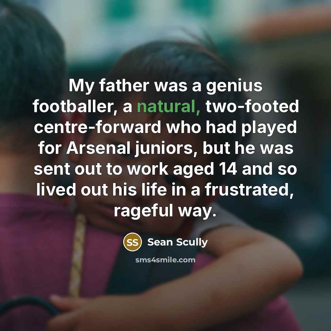 “My father was a genius footballer, a natural, two-footed centre-forward…” quote by Sean Scully