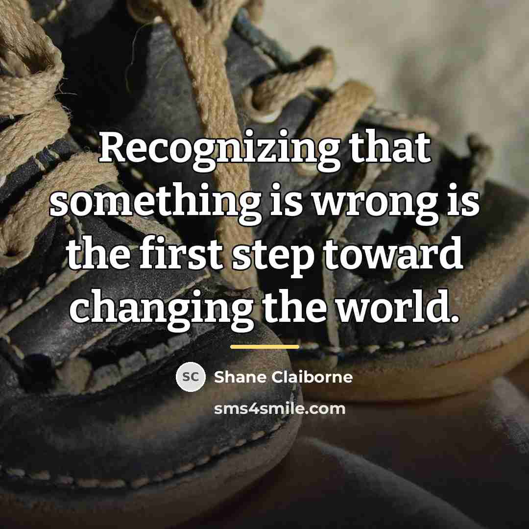 “Recognizing that something is wrong is the first step toward…” quote by Shane Claiborne