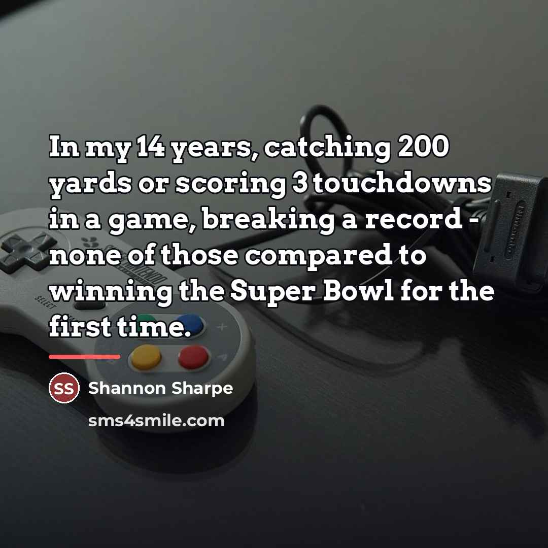 “In my 14 years, catching 200 yards or scoring 3…” quote by Shannon Sharpe
