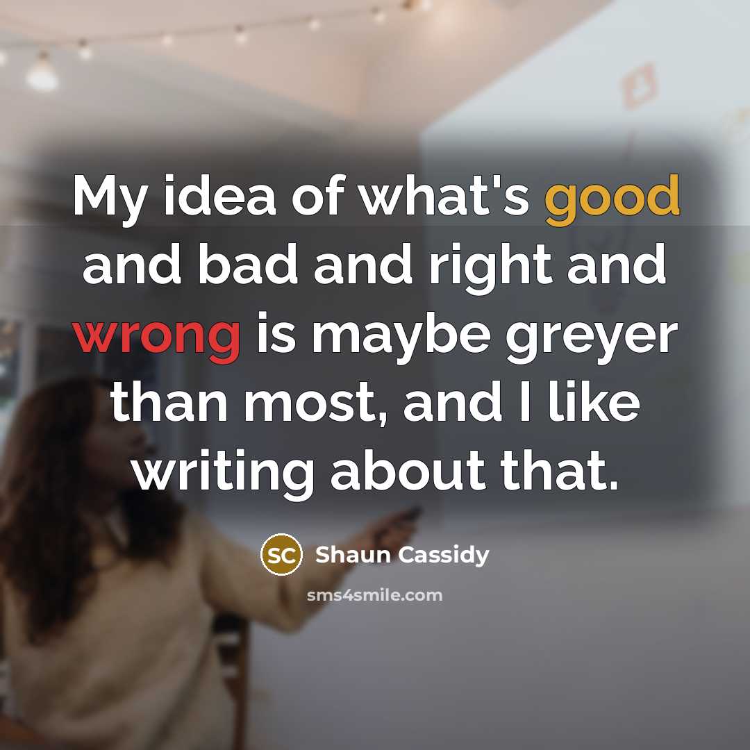 “My idea of what's good and bad and right and…” quote by Shaun Cassidy