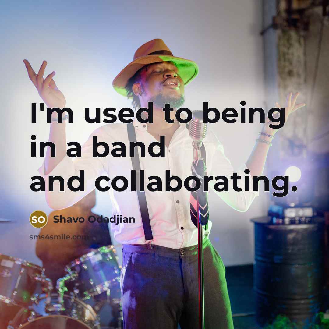 “I'm used to being in a band and collaborating.…” quote by Shavo Odadjian