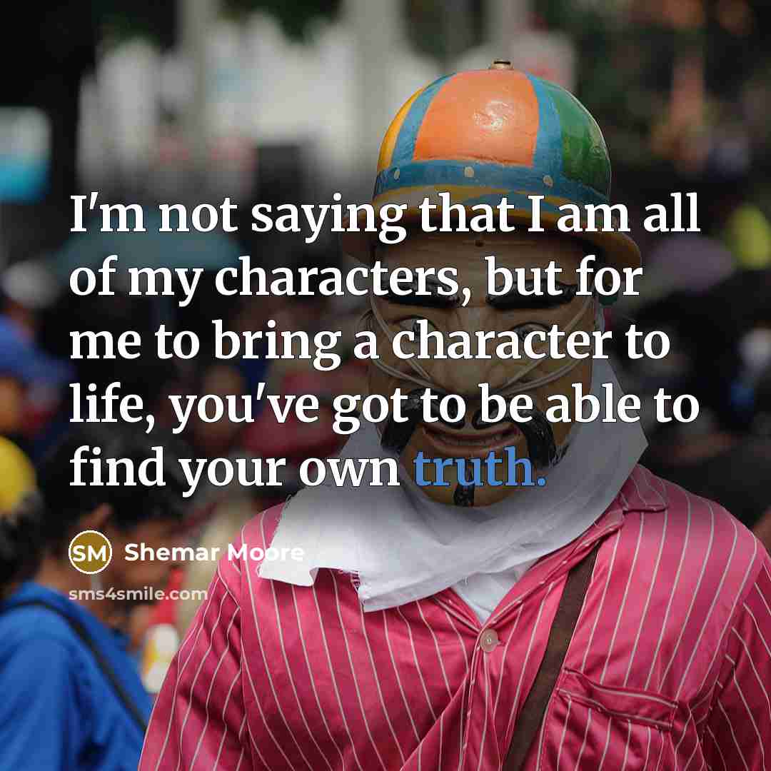 “I'm not saying that I am all of my characters,…” quote by Shemar Moore