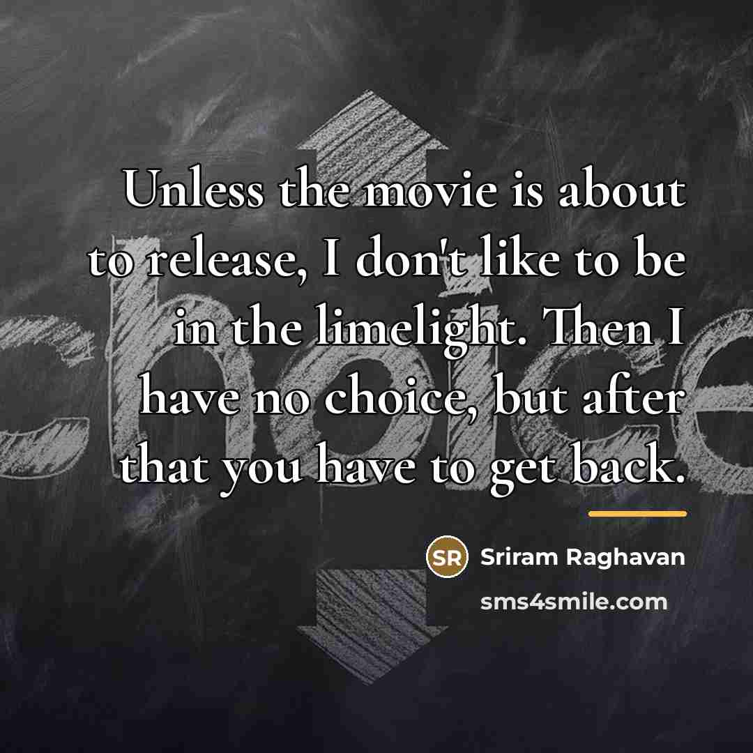 “Unless the movie is about to release, I don't like…” quote by Sriram Raghavan