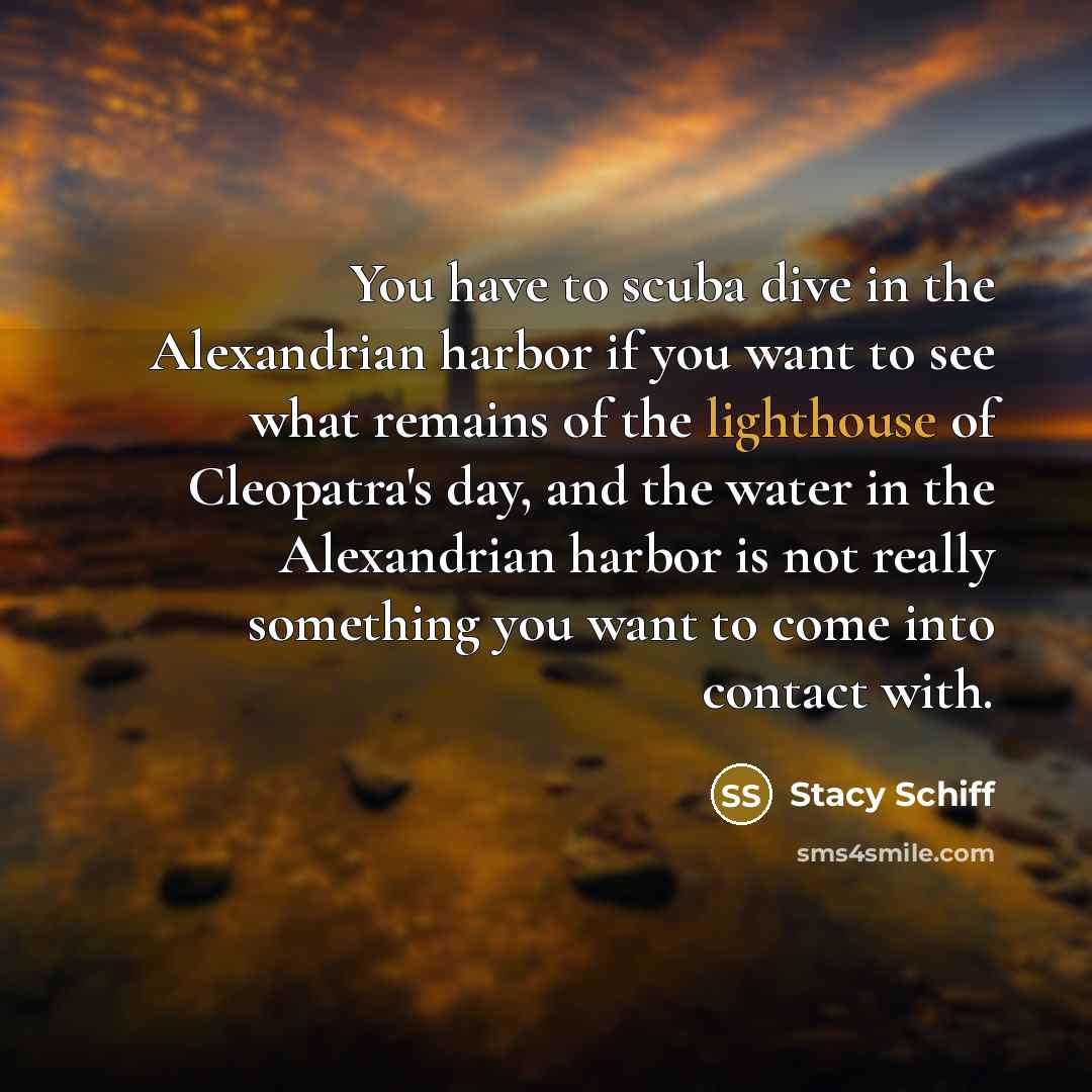 “You have to scuba dive in the Alexandrian harbor if…” quote by Stacy Schiff