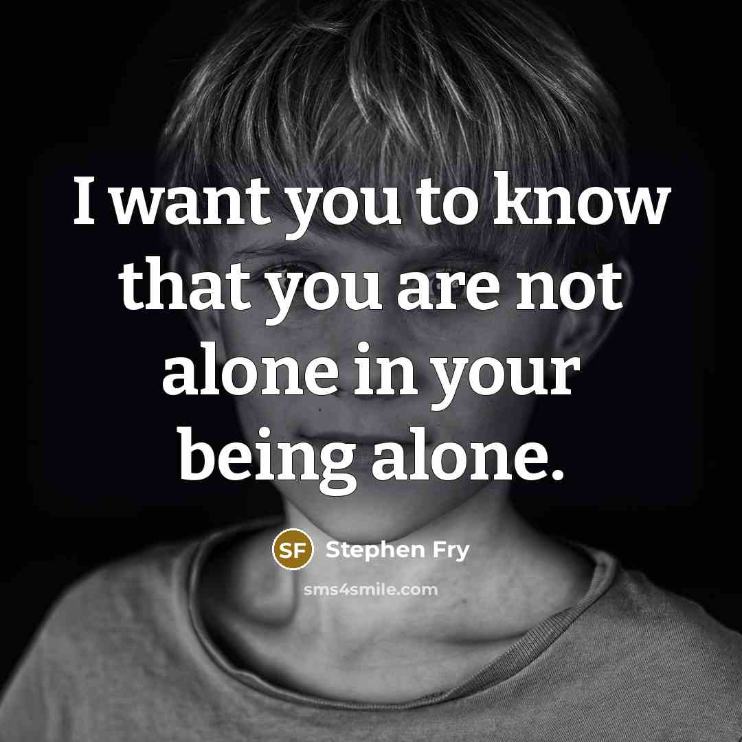 “I want you to know that you are not alone…” quote by Stephen Fry