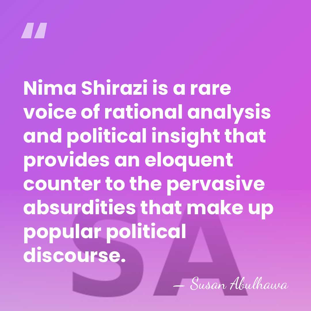 Nima Shirazi is a rare voice of rational analysis and political insight&hellip; - Susan Abulhawa
