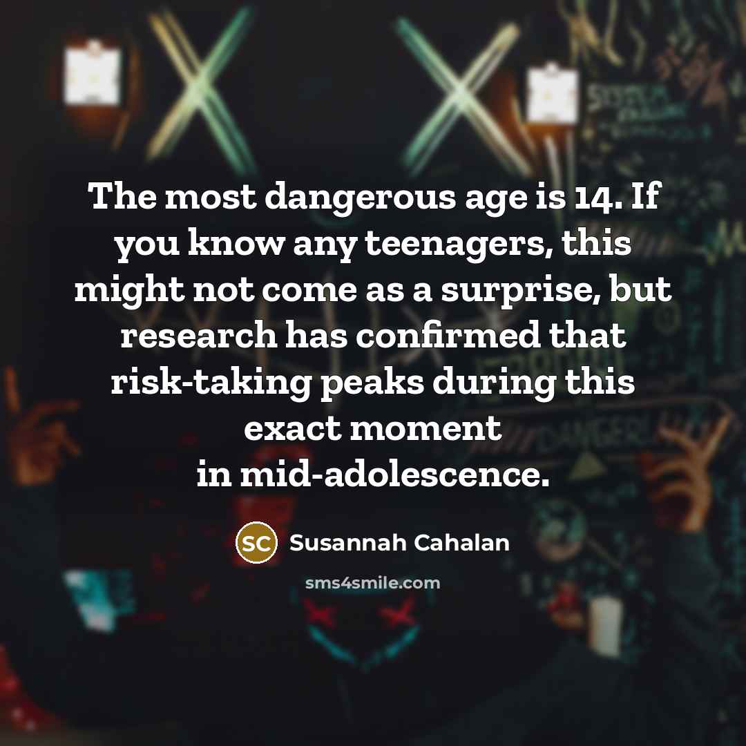 “The most dangerous age is 14. If you know any…” quote by Susannah Cahalan