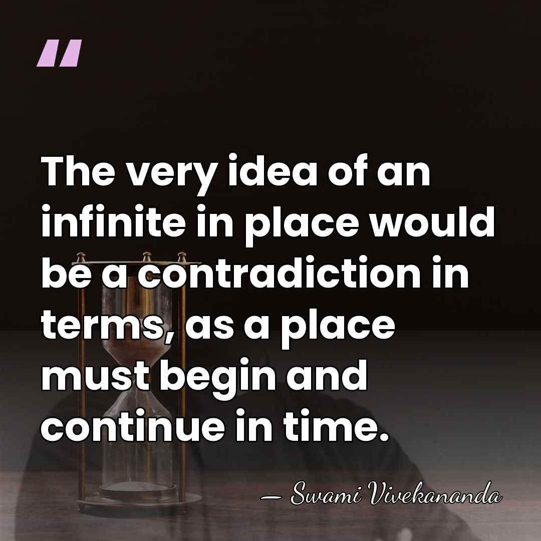 The very idea of an infinite in place would be a contradiction&hellip; - Swami Vivekananda