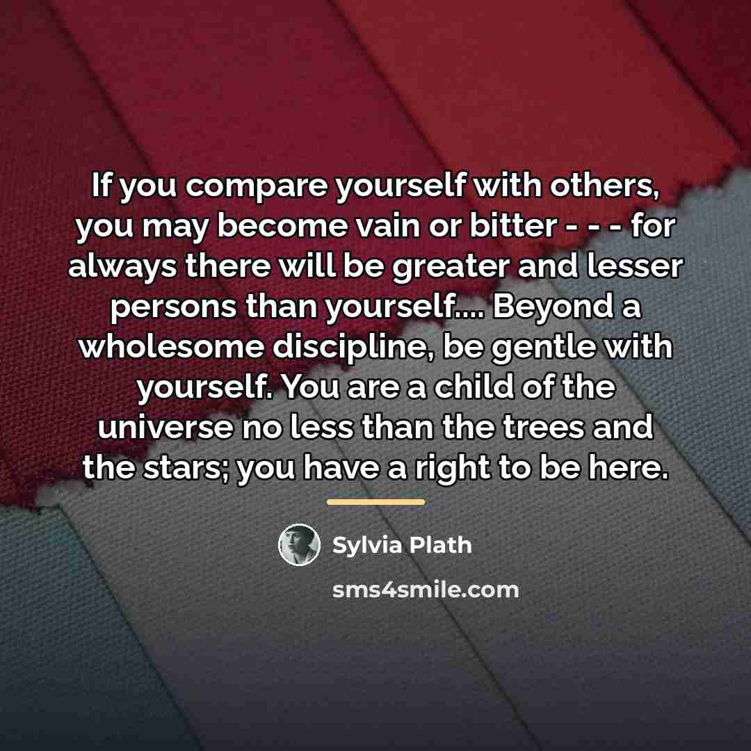 “If you compare yourself with others, you may become vain…” quote by Sylvia Plath