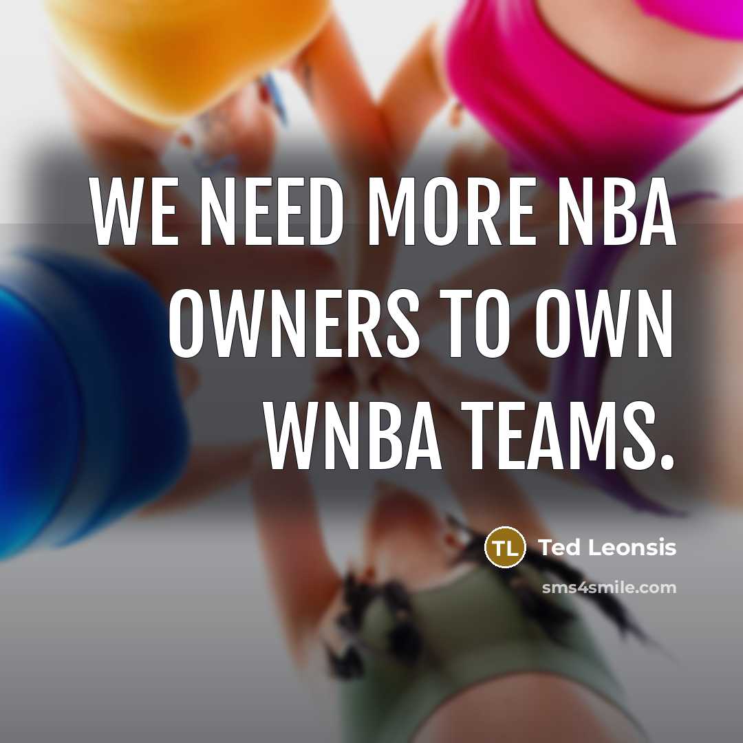 “We need more NBA owners to own WNBA teams.…” quote by Ted Leonsis