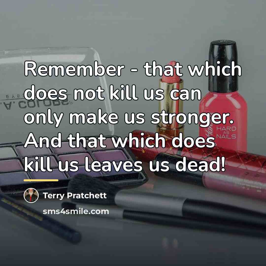 “Remember - that which does not kill us can only…” quote by Terry Pratchett