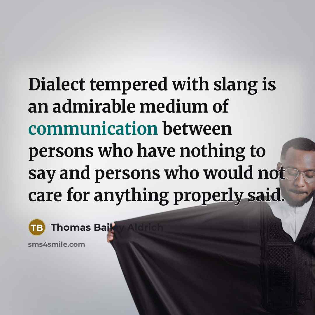 “Dialect tempered with slang is an admirable medium of communication…” quote by Thomas Bailey Aldrich