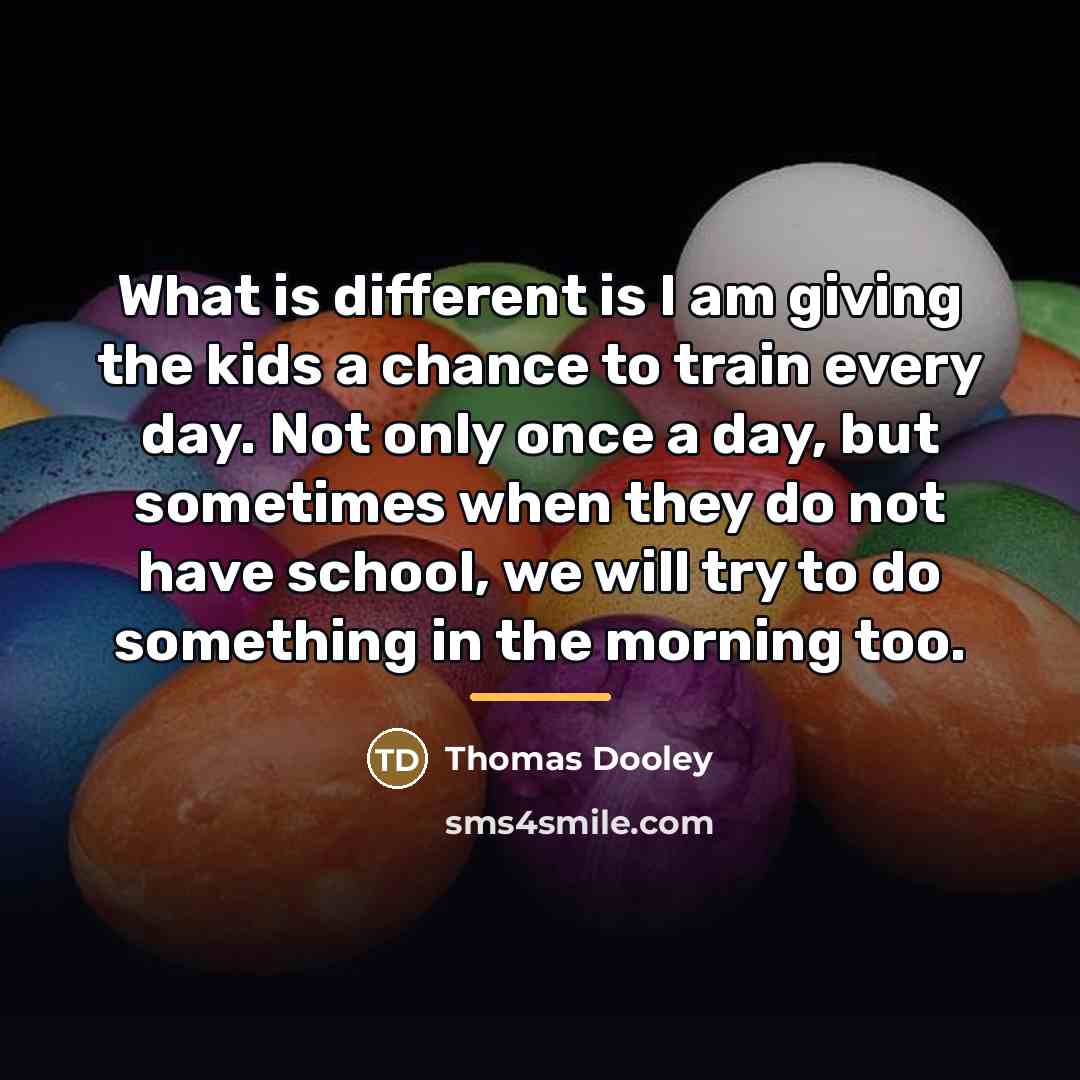 “What is different is I am giving the kids a…” quote by Thomas Dooley