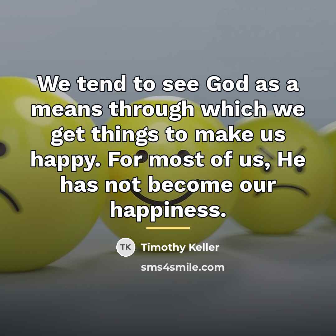 “We tend to see God as a means through which…” quote by Timothy Keller