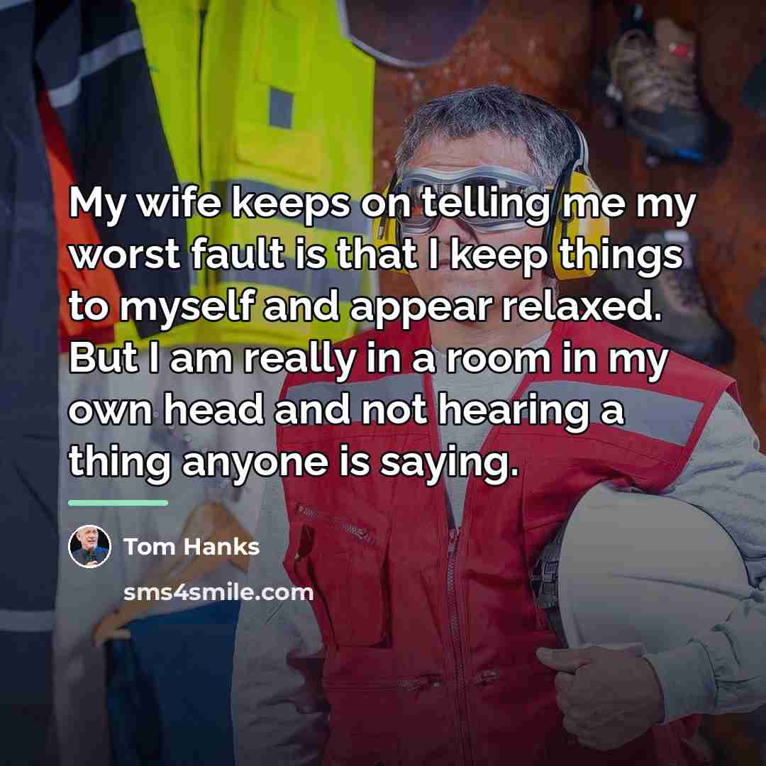 “My wife keeps on telling me my worst fault is…” quote by Tom Hanks