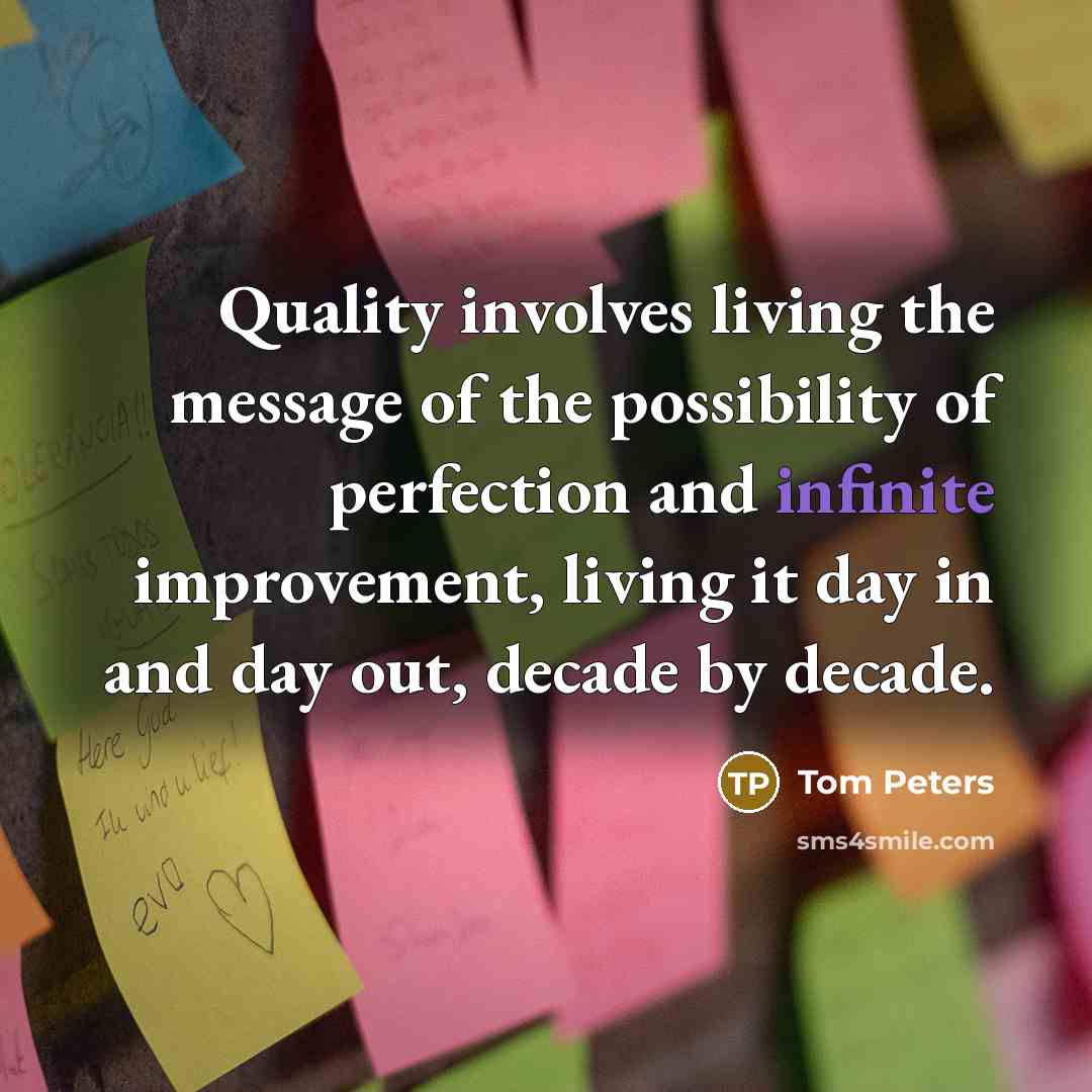 “Quality involves living the message of the possibility of perfection…” quote by Tom Peters