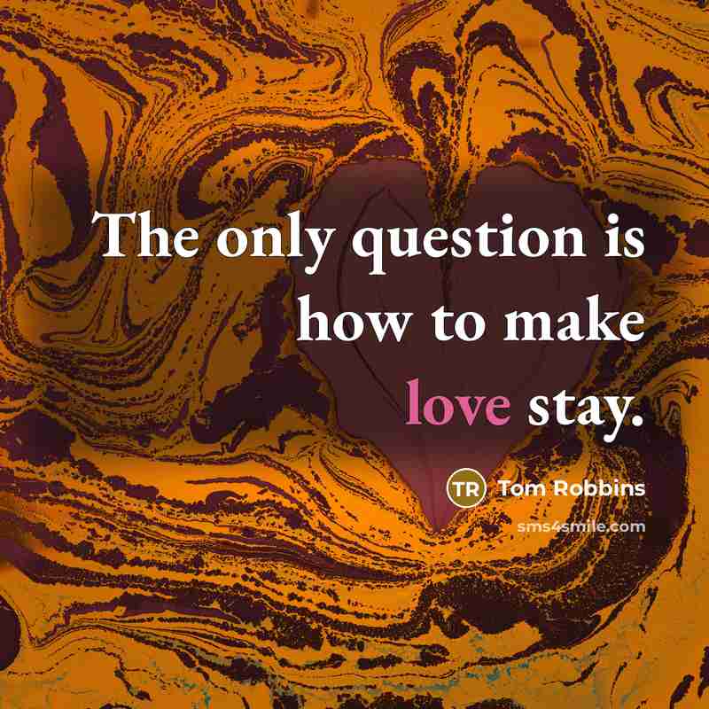 “The only question is how to make love stay.…” quote by Tom Robbins