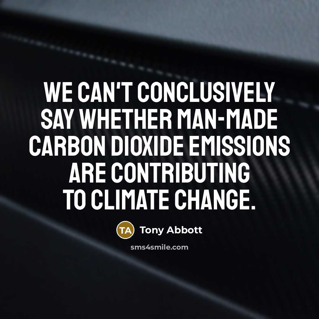 “We can't conclusively say whether man-made carbon dioxide emissions are…” quote by Tony Abbott