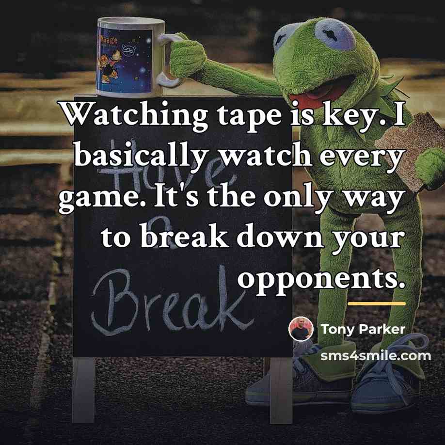 “Watching tape is key. I basically watch every game. It's…” quote by Tony Parker