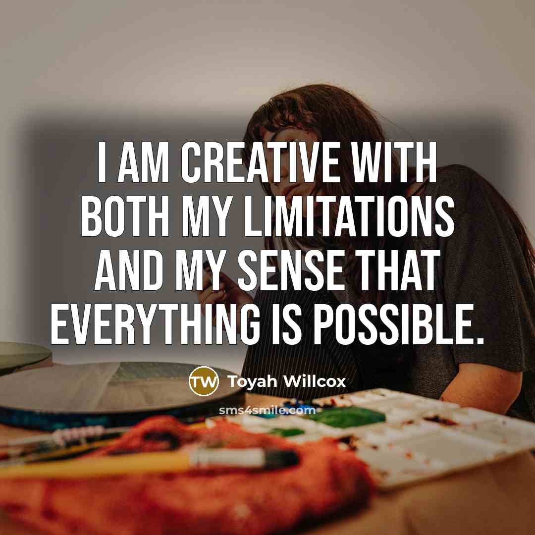 “I am creative with both my limitations and my sense that everything is possible.” quote by Toyah Willcox