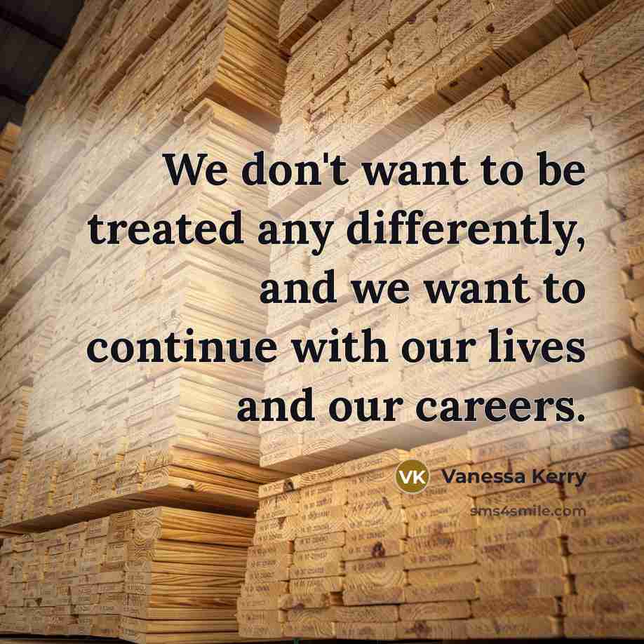 “We don't want to be treated any differently, and we…” quote by Vanessa Kerry