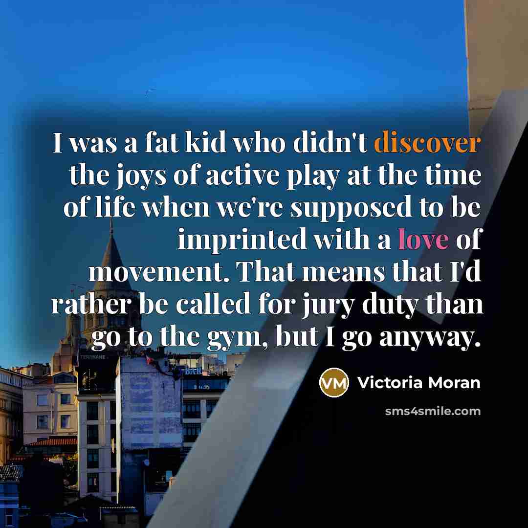 “I was a fat kid who didn't discover the joys…” quote by Victoria Moran