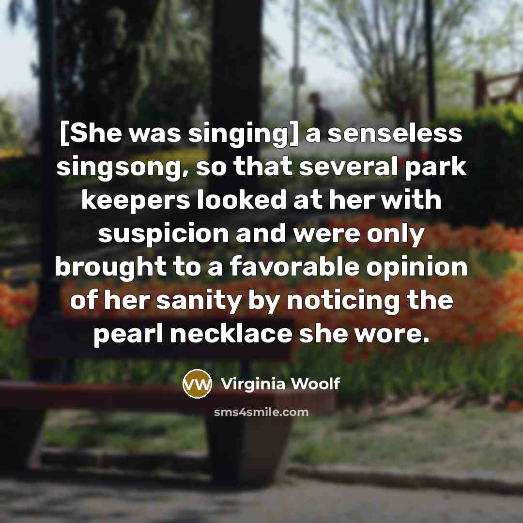 “[She was singing] a senseless singsong, so that several park…” quote by Virginia Woolf