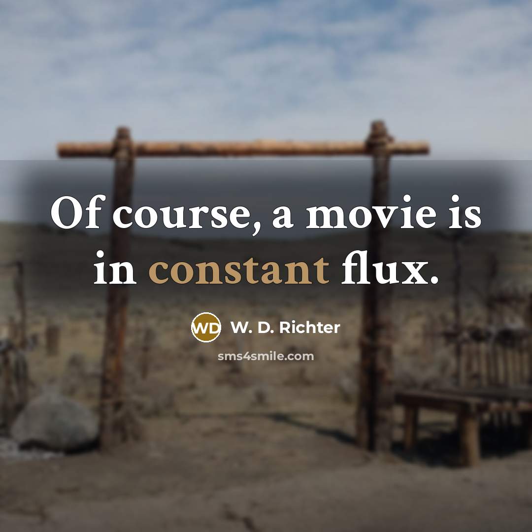 “Of course, a movie is in constant flux.…” quote by W. D. Richter