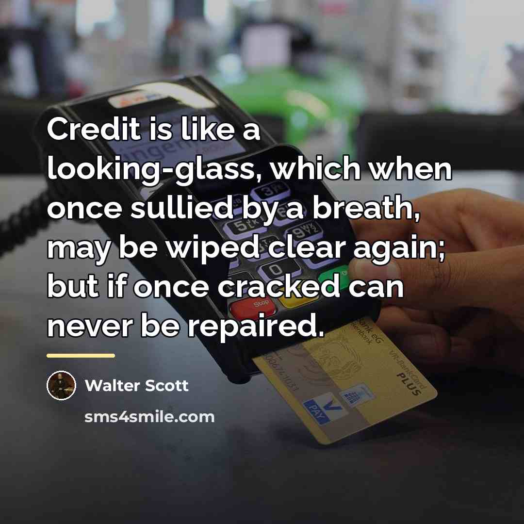 “Credit is like a looking-glass, which when once sullied by…” quote by Walter Scott