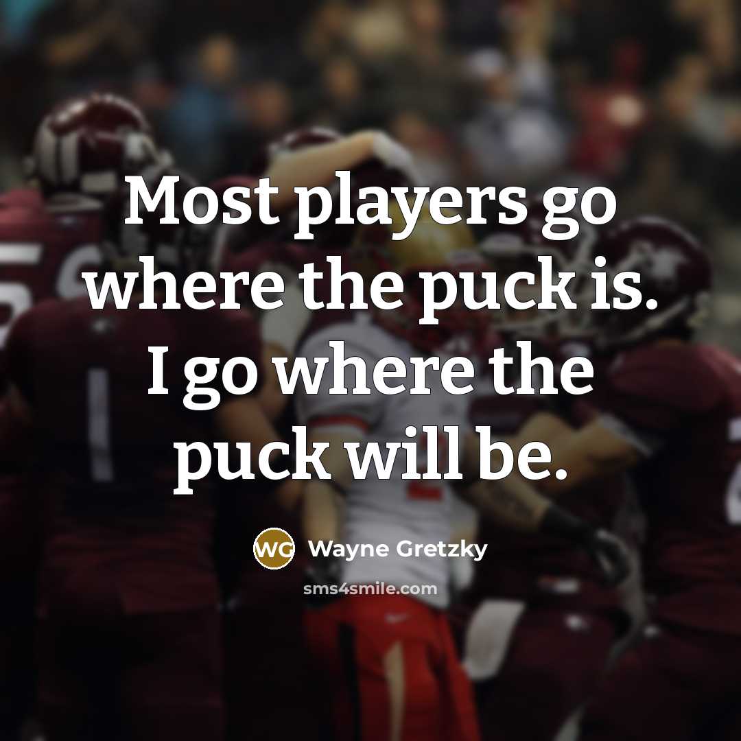 “Most players go where the puck is. I go where…” quote by Wayne Gretzky