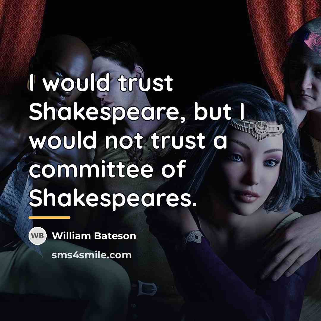 “I would trust Shakespeare, but I would not trust a…” quote by William Bateson