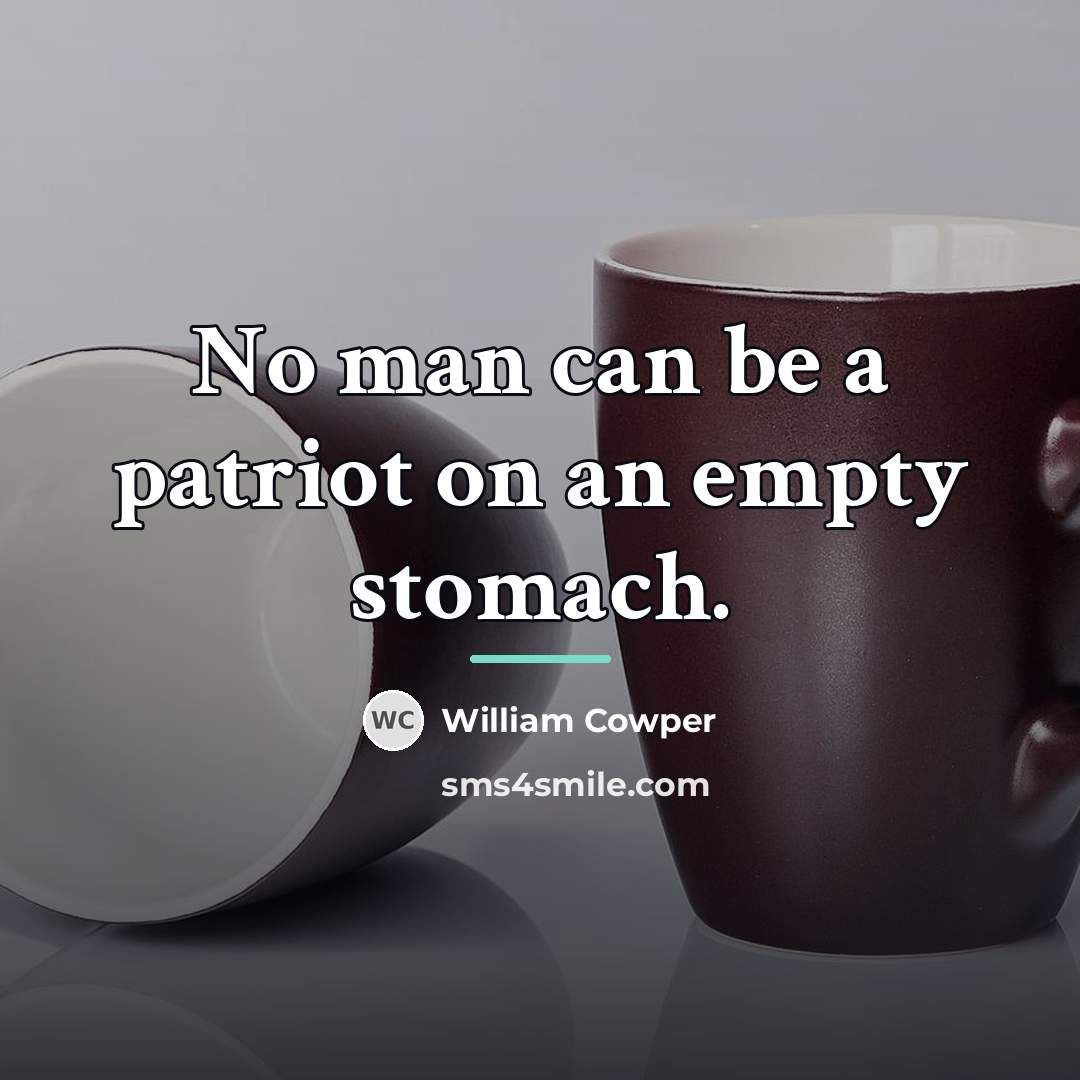“No man can be a patriot on an empty stomach.…” quote by William Cowper