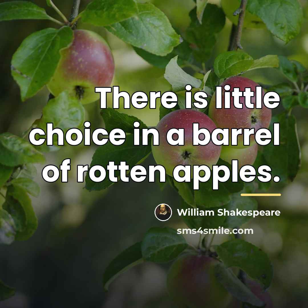 “There is little choice in a barrel of rotten apples.…” quote by William Shakespeare