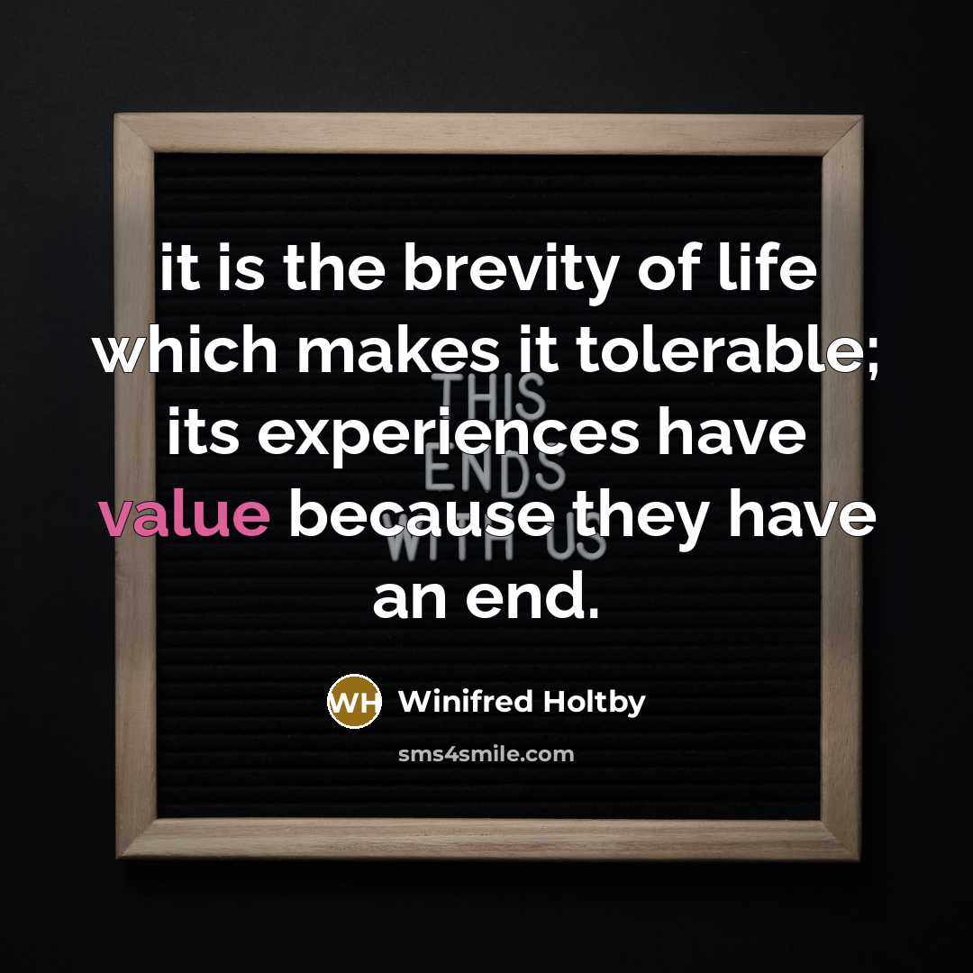 “it is the brevity of life which makes it tolerable;…” quote by Winifred Holtby