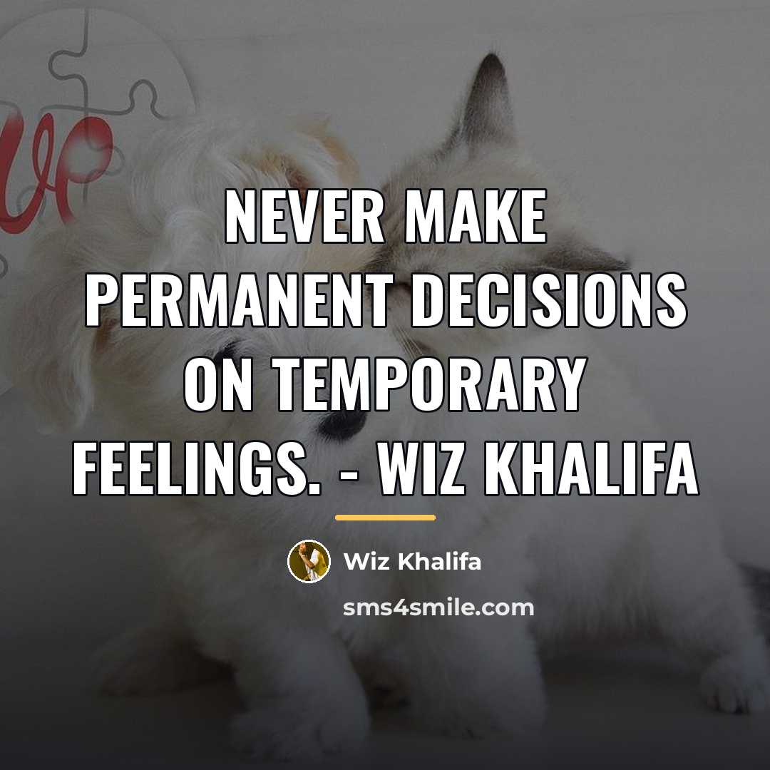 “Never Make Permanent Decisions On Temporary Feelings. - Wiz Khalifa…” quote by Wiz Khalifa