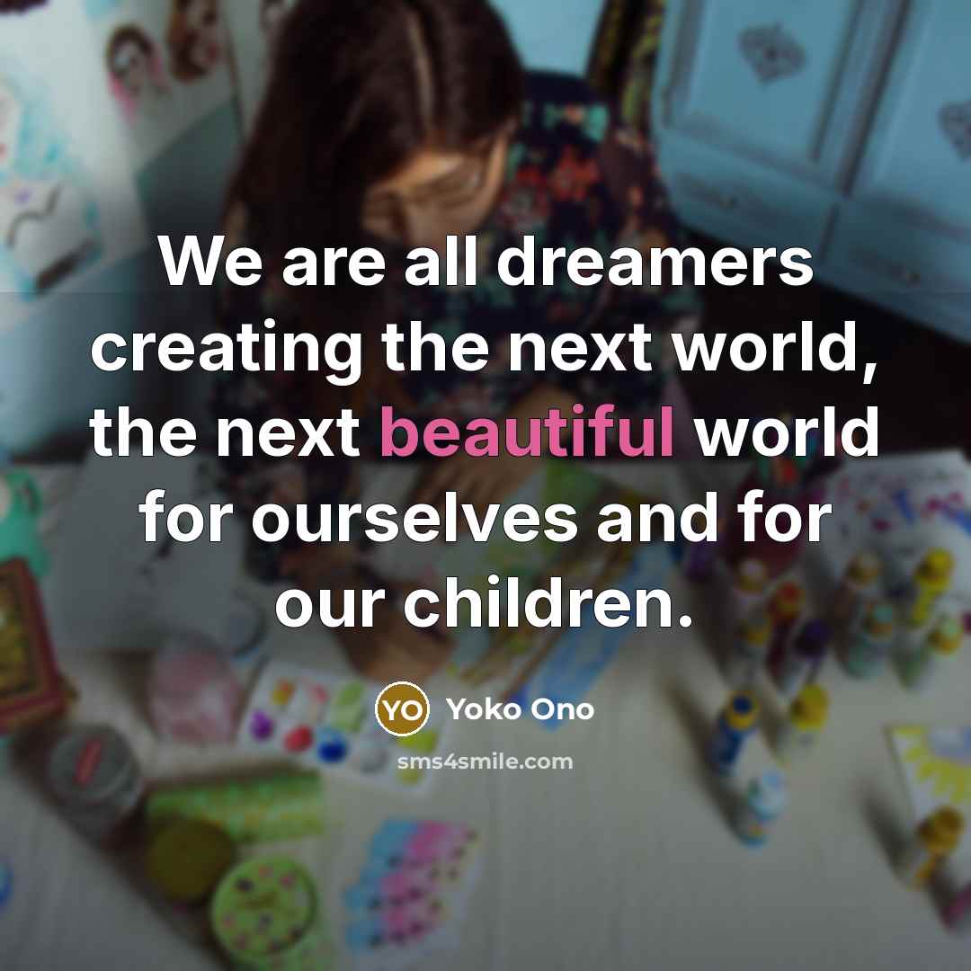 “We are all dreamers creating the next world, the next…” quote by Yoko Ono